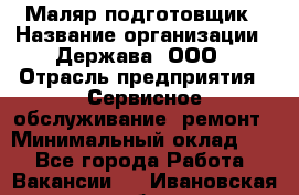 Маляр-подготовщик › Название организации ­ Держава, ООО › Отрасль предприятия ­ Сервисное обслуживание, ремонт › Минимальный оклад ­ 1 - Все города Работа » Вакансии   . Ивановская обл.